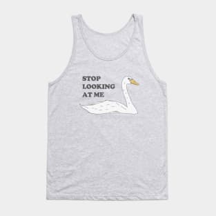 Swan - Stop Looking At Me Tank Top